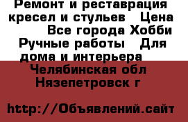 Ремонт и реставрация кресел и стульев › Цена ­ 250 - Все города Хобби. Ручные работы » Для дома и интерьера   . Челябинская обл.,Нязепетровск г.